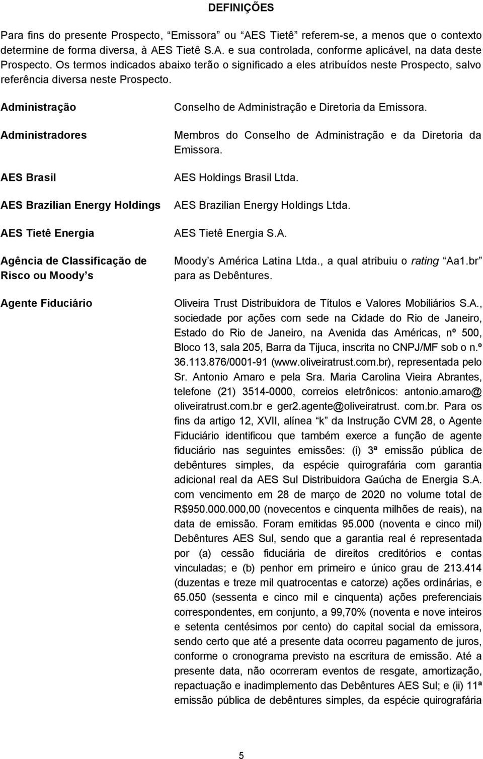 Administração Administradores AES Brasil AES Brazilian Energy Holdings AES Tietê Energia Agência de Classificação de Risco ou Moody s Agente Fiduciário Conselho de Administração e Diretoria da