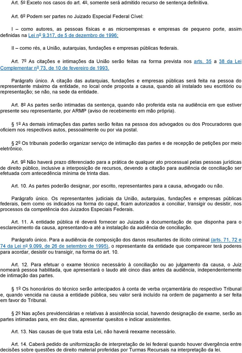 317, de 5 de dezembro de 1996; II como rés, a União, autarquias, fundações e empresas públicas federais. Art. 7 o As citações e intimações da União serão feitas na forma prevista nos arts.