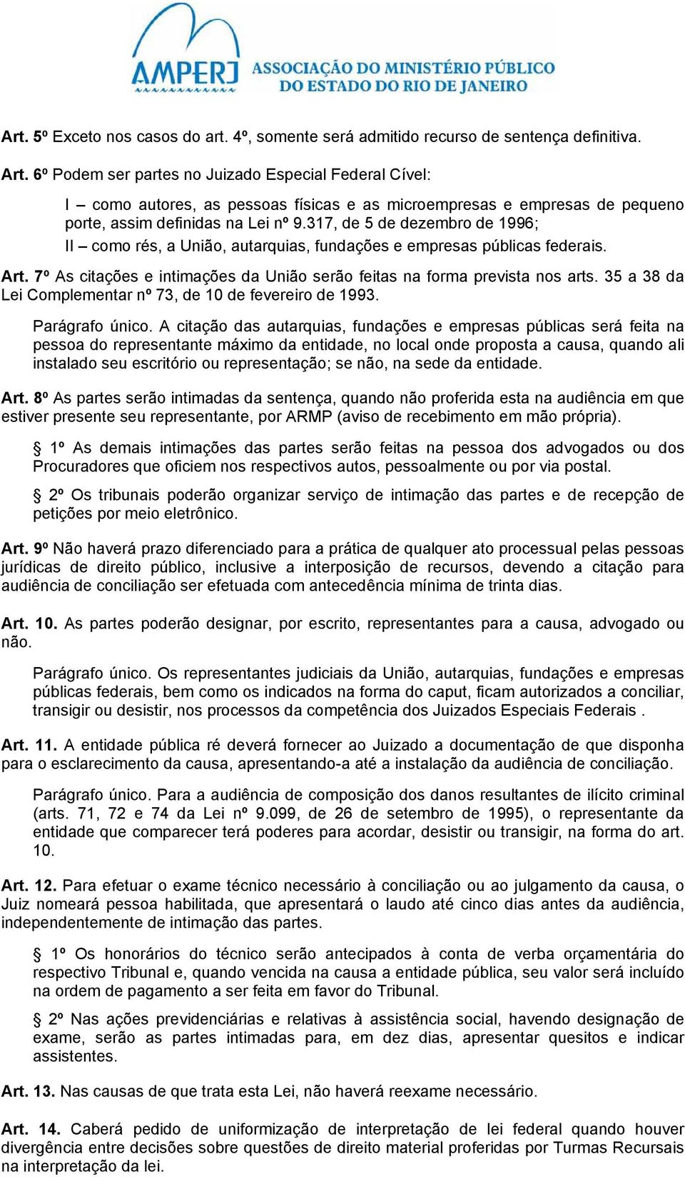 317, de 5 de dezembro de 1996; II como rés, a União, autarquias, fundações e empresas públicas federais. Art. 7º As citações e intimações da União serão feitas na forma prevista nos arts.