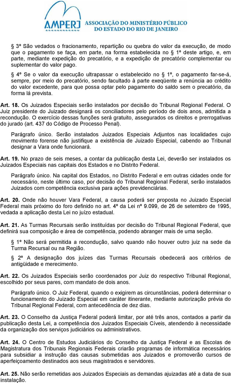 4º Se o valor da execução ultrapassar o estabelecido no 1º, o pagamento far-se-á, sempre, por meio do precatório, sendo facultado à parte exeqüente a renúncia ao crédito do valor excedente, para que