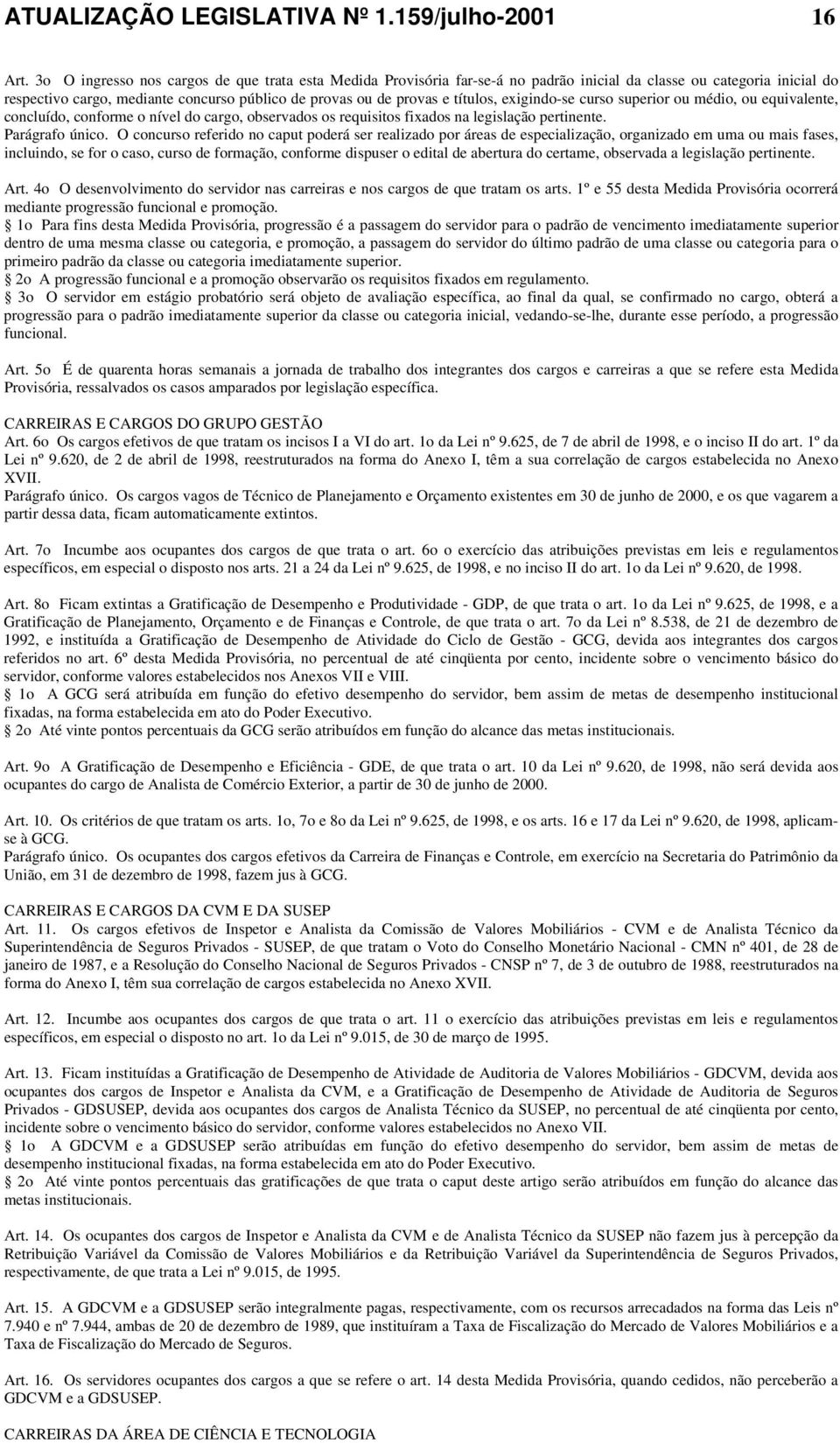 exigindo-se curso superior ou médio, ou equivalente, concluído, conforme o nível do cargo, observados os requisitos fixados na legislação pertinente. Parágrafo único.