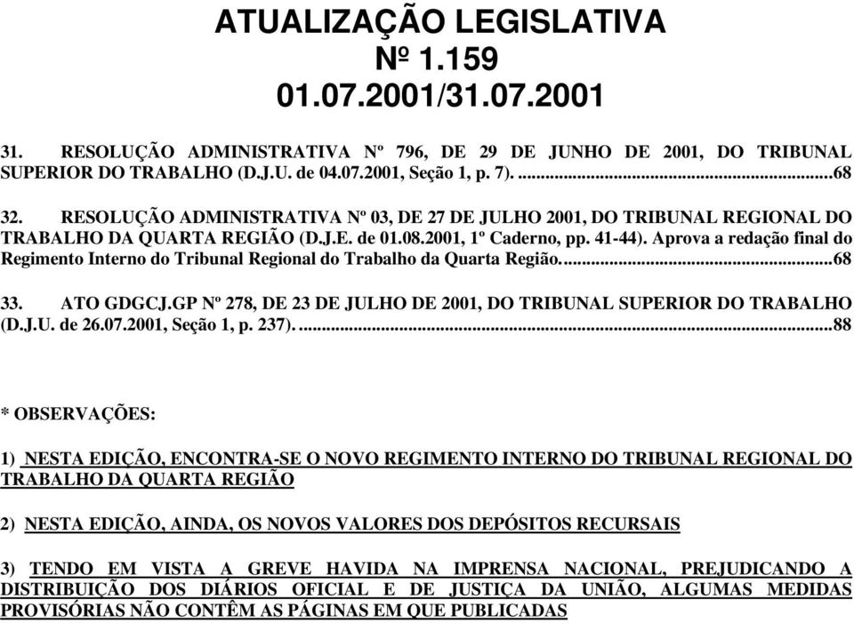 Aprova a redação final do Regimento Interno do Tribunal Regional do Trabalho da Quarta Região...68 33. ATO GDGCJ.GP Nº 278, DE 23 DE JULHO DE 2001, DO TRIBUNAL SUPERIOR DO TRABALHO (D.J.U. de 26.07.