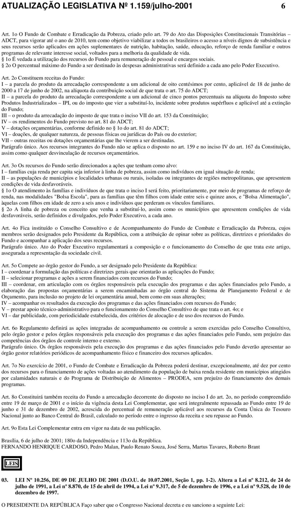 recursos serão aplicados em ações suplementares de nutrição, habitação, saúde, educação, reforço de renda familiar e outros programas de relevante interesse social, voltados para a melhoria da