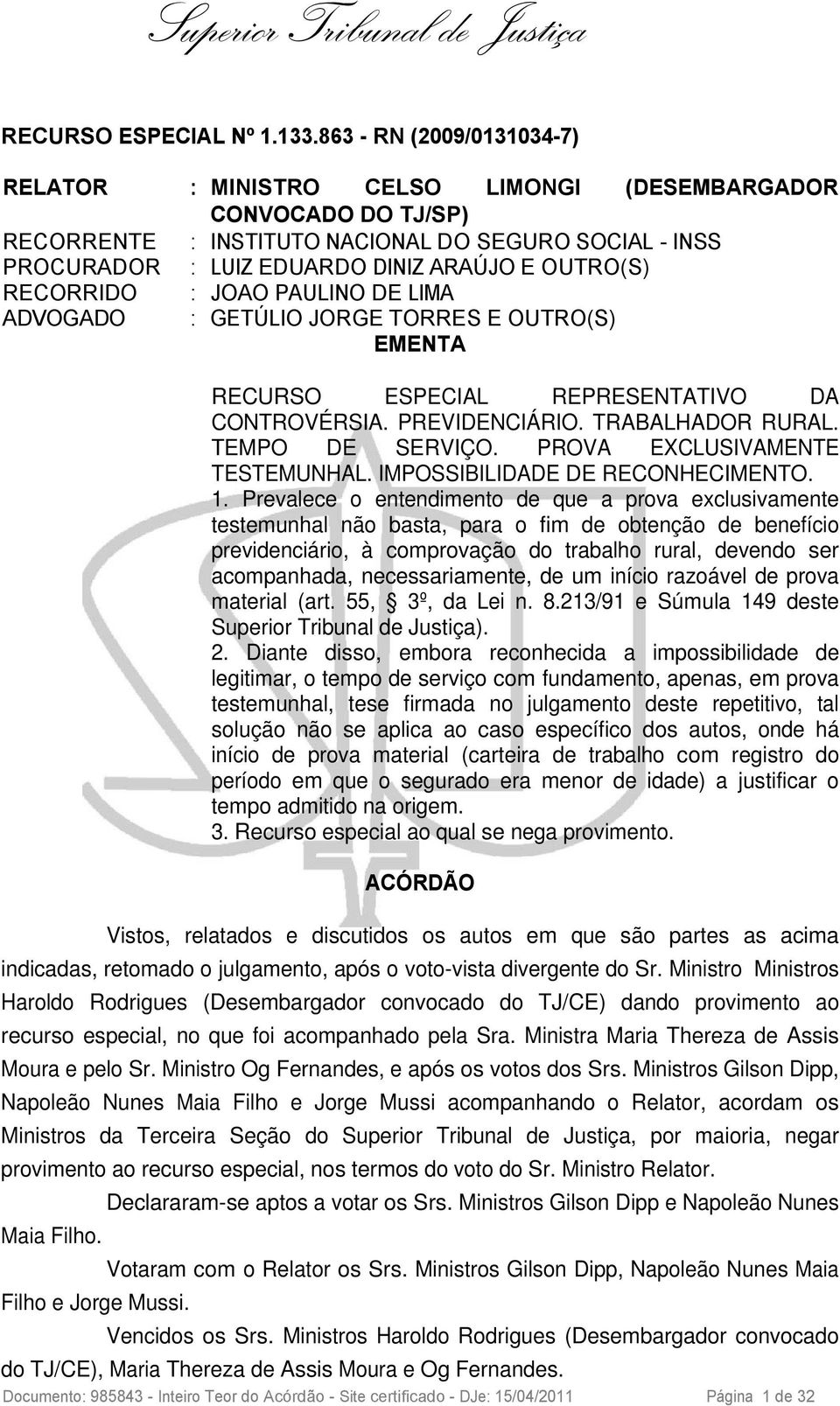 RECORRIDO : JOAO PAULINO DE LIMA ADVOGADO : GETÚLIO JORGE TORRES E OUTRO(S) EMENTA RECURSO ESPECIAL REPRESENTATIVO DA CONTROVÉRSIA. PREVIDENCIÁRIO. TRABALHADOR RURAL. TEMPO DE SERVIÇO.