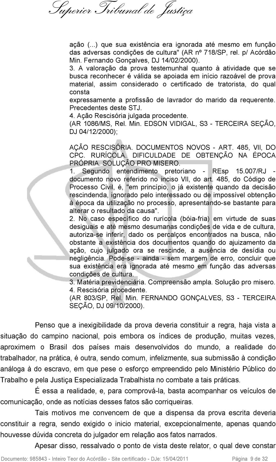 expressamente a profissão de lavrador do marido da requerente. Precedentes deste STJ. 4. Ação Rescisória julgada procedente. (AR 1086/MS, Rel. Min.