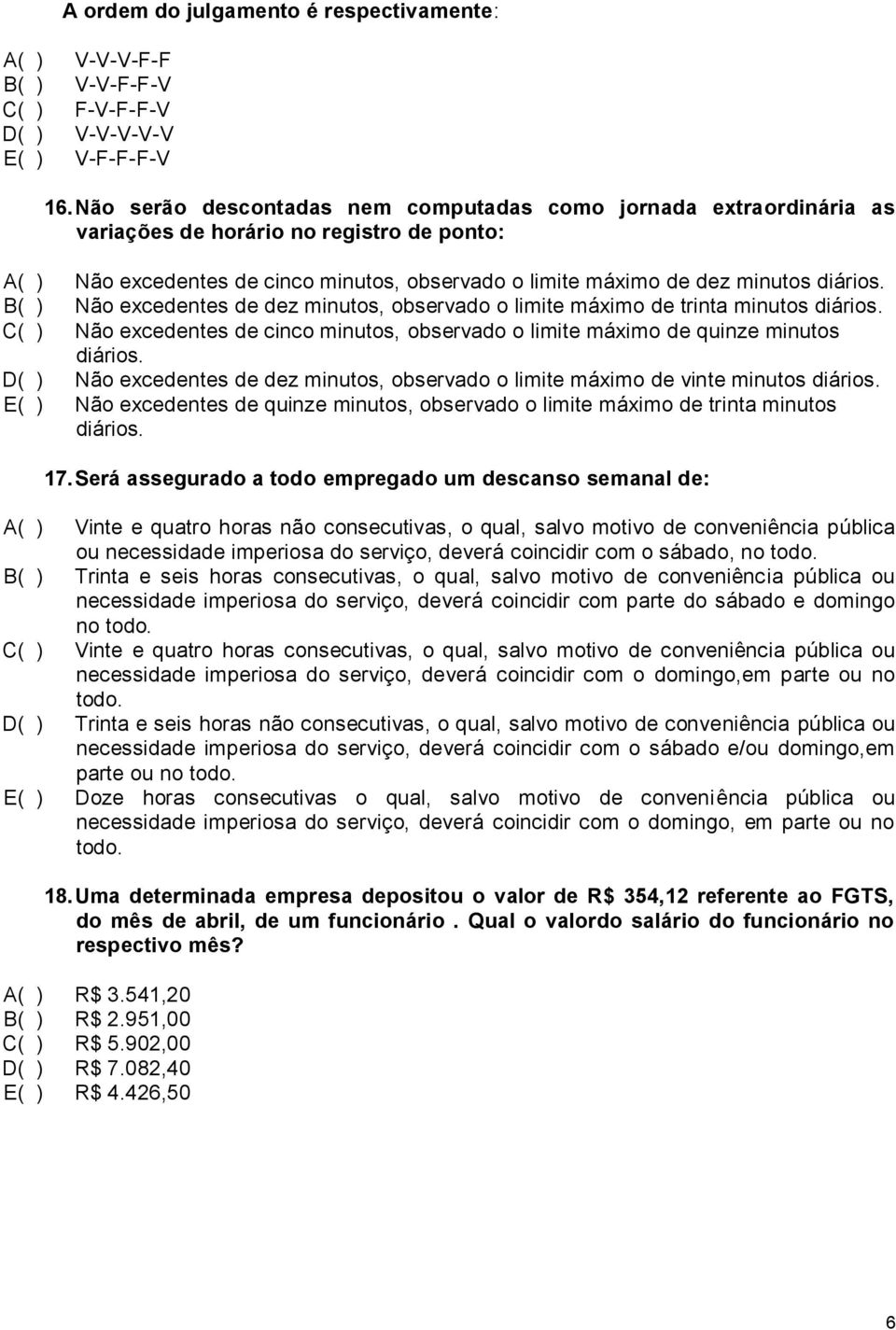 B( ) Não excedentes de dez minutos, observado o limite máximo de trinta minutos diários. C( ) Não excedentes de cinco minutos, observado o limite máximo de quinze minutos diários.