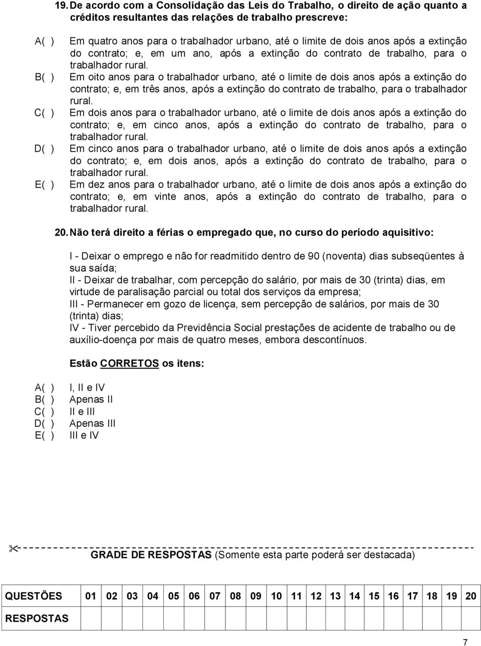 B( ) Em oito anos para o trabalhador urbano, até o limite de dois anos após a extinção do contrato; e, em três anos, após a extinção do contrato de trabalho, para o trabalhador rural.