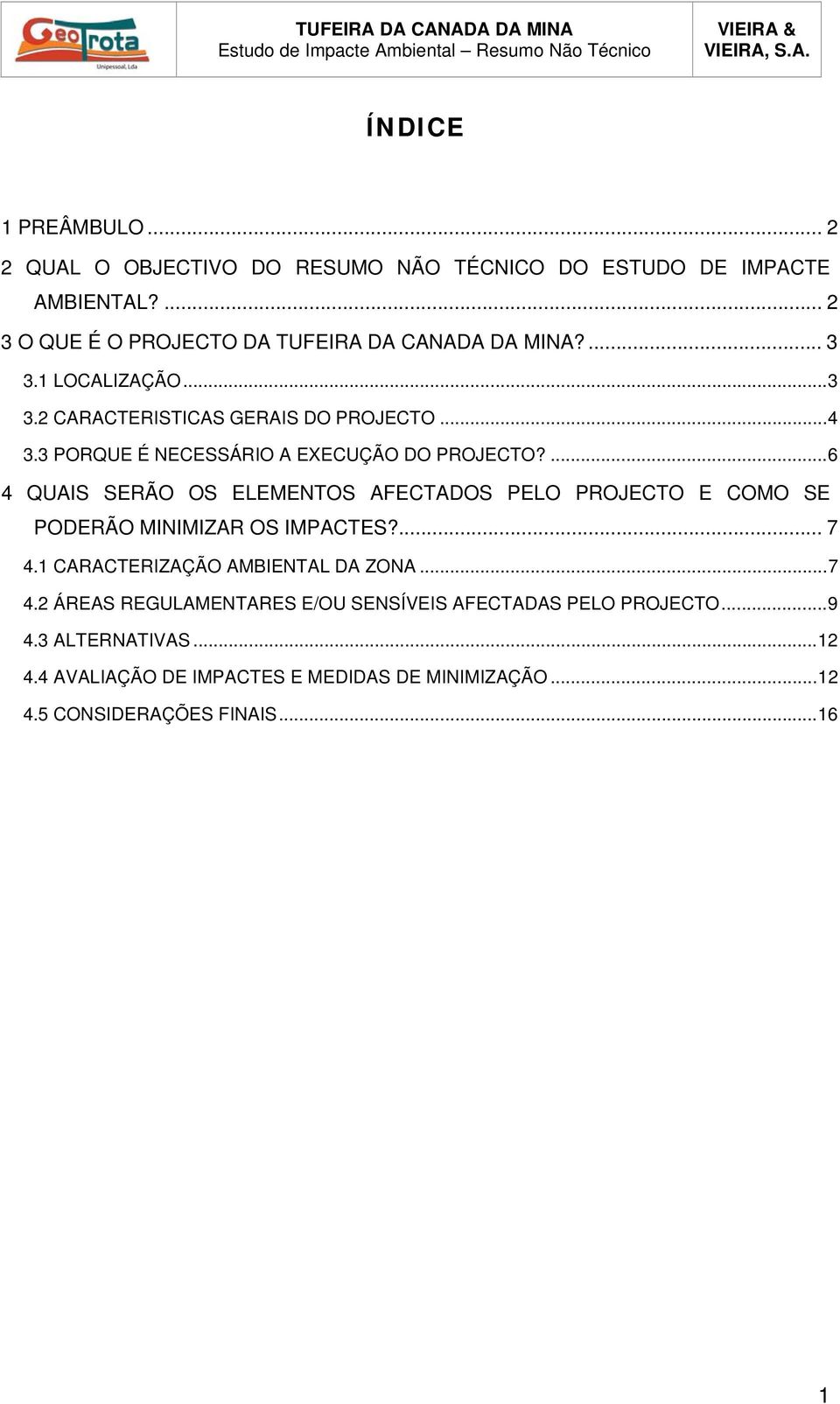 ... 6 4 QUAIS SERÃO OS ELEMENTOS AFECTADOS PELO PROJECTO E COMO SE PODERÃO MINIMIZAR OS IMPACTES?... 7 4.