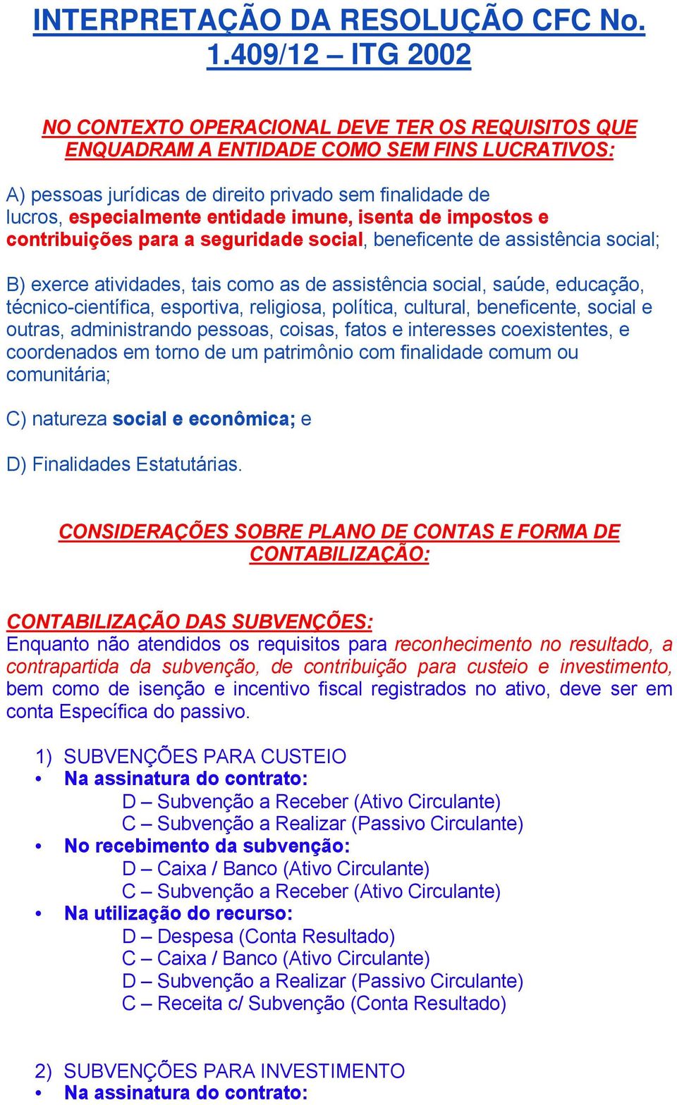 entidade imune, isenta de impostos e contribuições para a seguridade social, beneficente de assistência social; B) exerce atividades, tais como as de assistência social, saúde, educação,