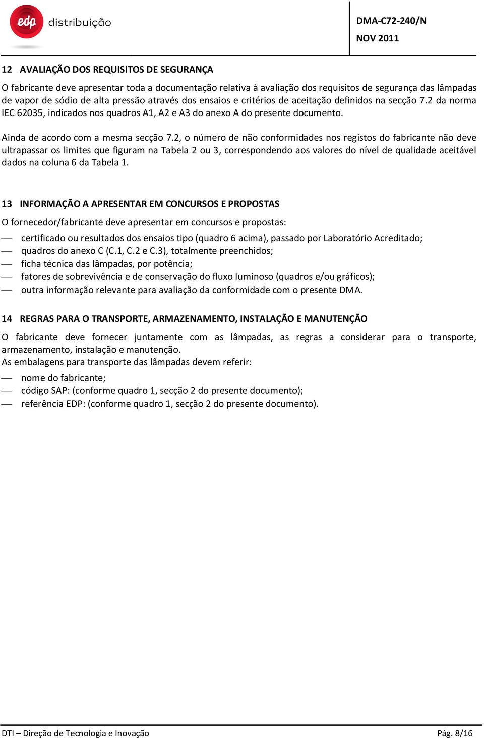 2, o número de não conformidades nos registos do fabricante não deve ultrapassar os limites que figuram na Tabela 2 ou 3, correspondendo aos valores do nível de qualidade aceitável dados na coluna 6