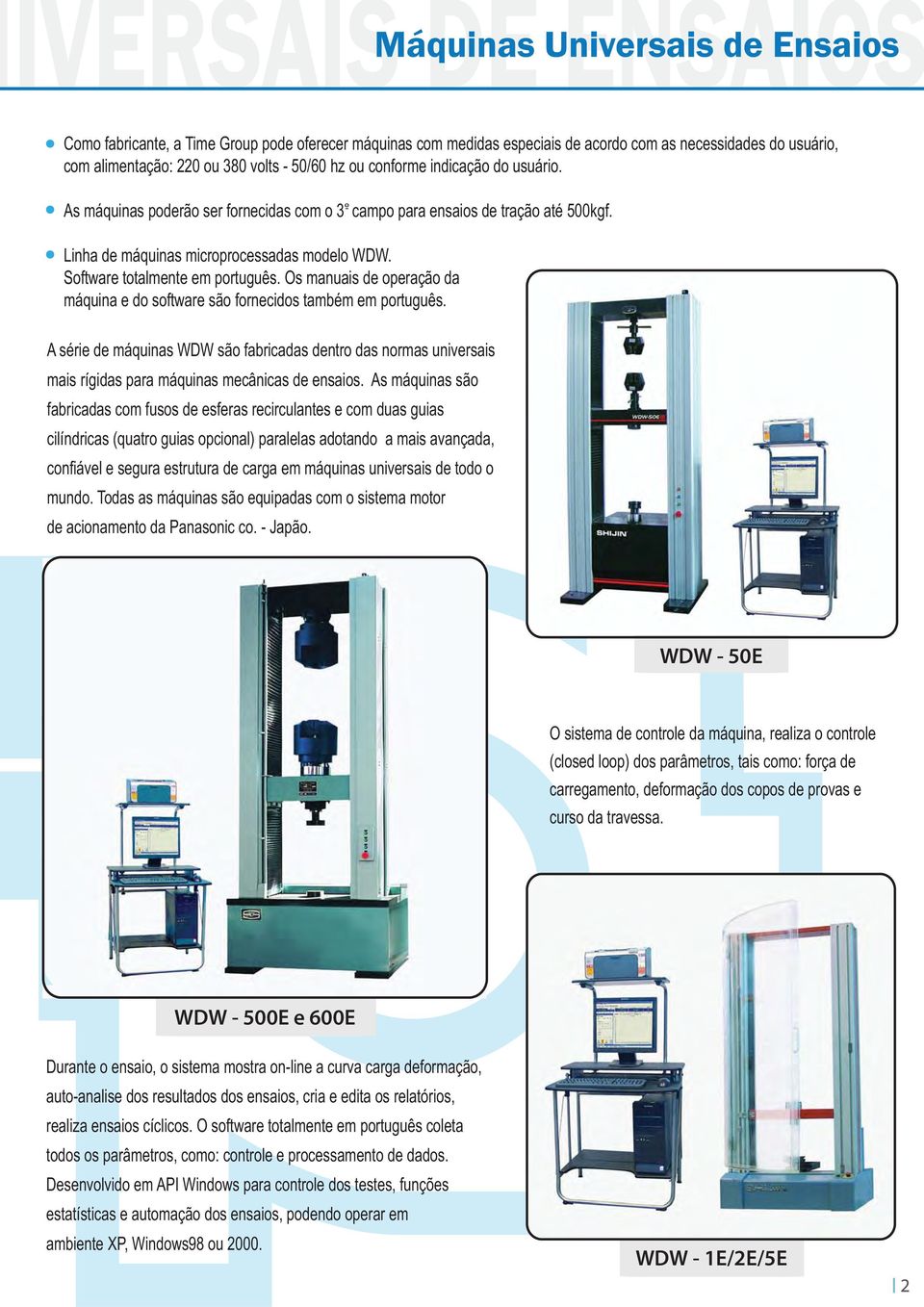 Os manuais de operação da máquina e do software são fornecidos também em português. A série de máquinas WDW são fabricadas dentro das normas universais mais rígidas para máquinas mecânicas de ensaios.