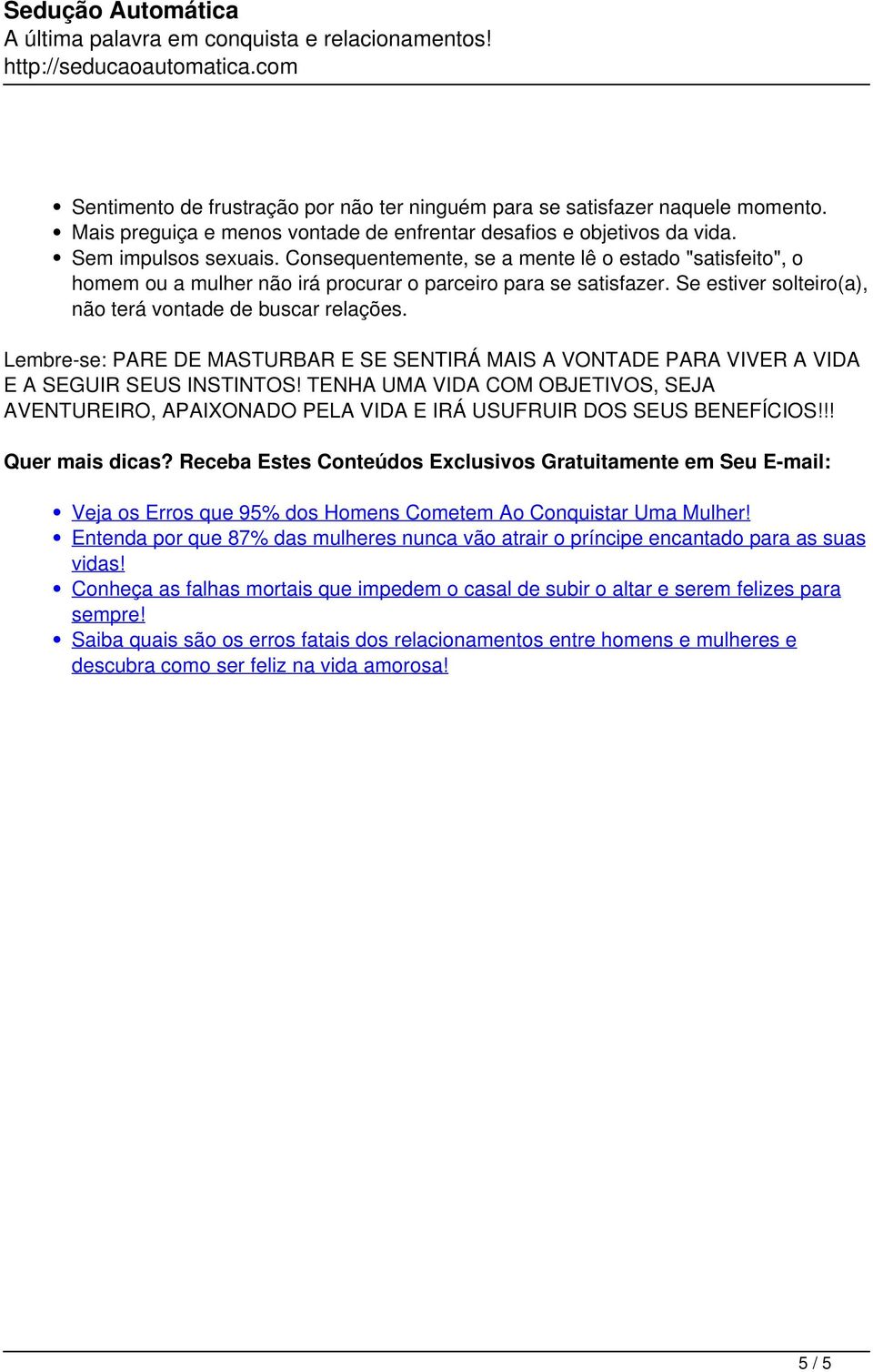 Consequentemente, se a mente lê o estado "satisfeito", o homem ou a mulher não irá procurar o parceiro para se satisfazer. Se estiver solteiro(a), não terá vontade de buscar relações.