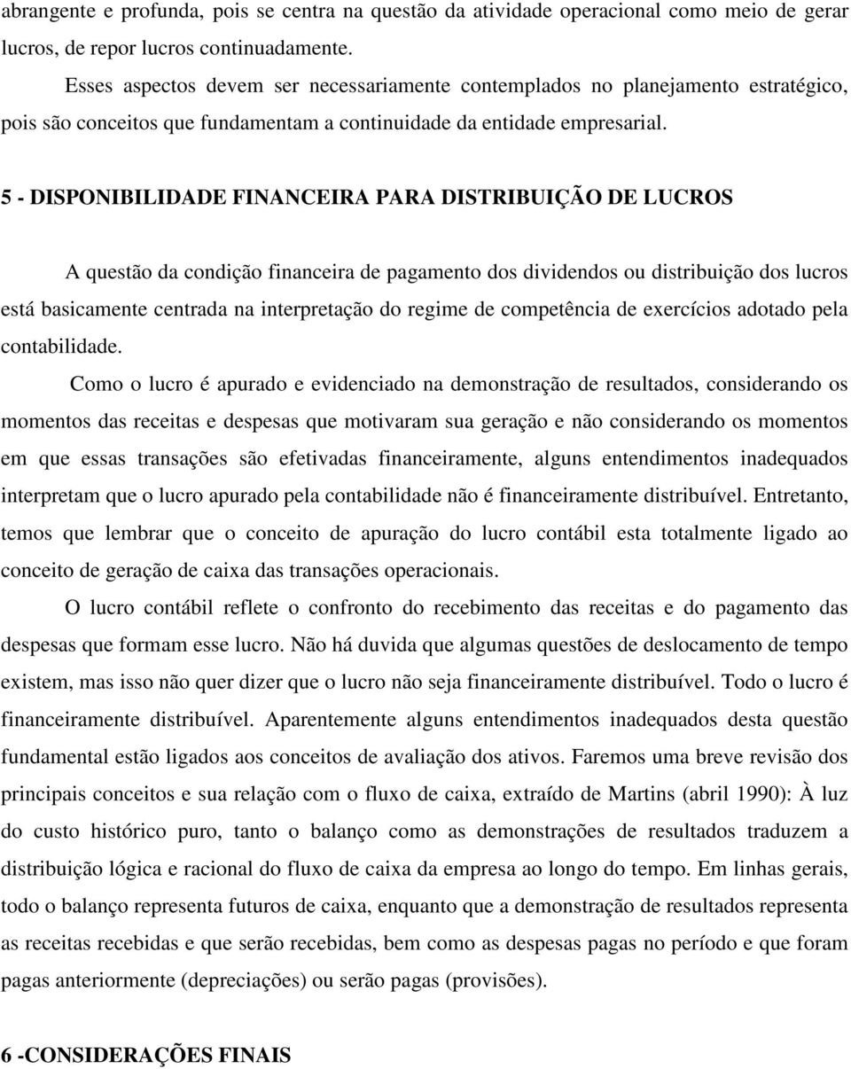 5 - DISPONIBILIDADE FINANCEIRA PARA DISTRIBUIÇÃO DE LUCROS A questão da condição financeira de pagamento dos dividendos ou distribuição dos lucros está basicamente centrada na interpretação do regime