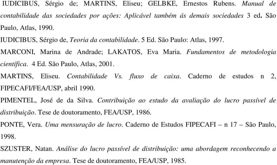 MARTINS, Eliseu. Contabilidade Vs. fluxo de caixa. Caderno de estudos n 2, FIPECAFI/FEA/USP, abril 1990. PIMENTEL, José de da Silva.