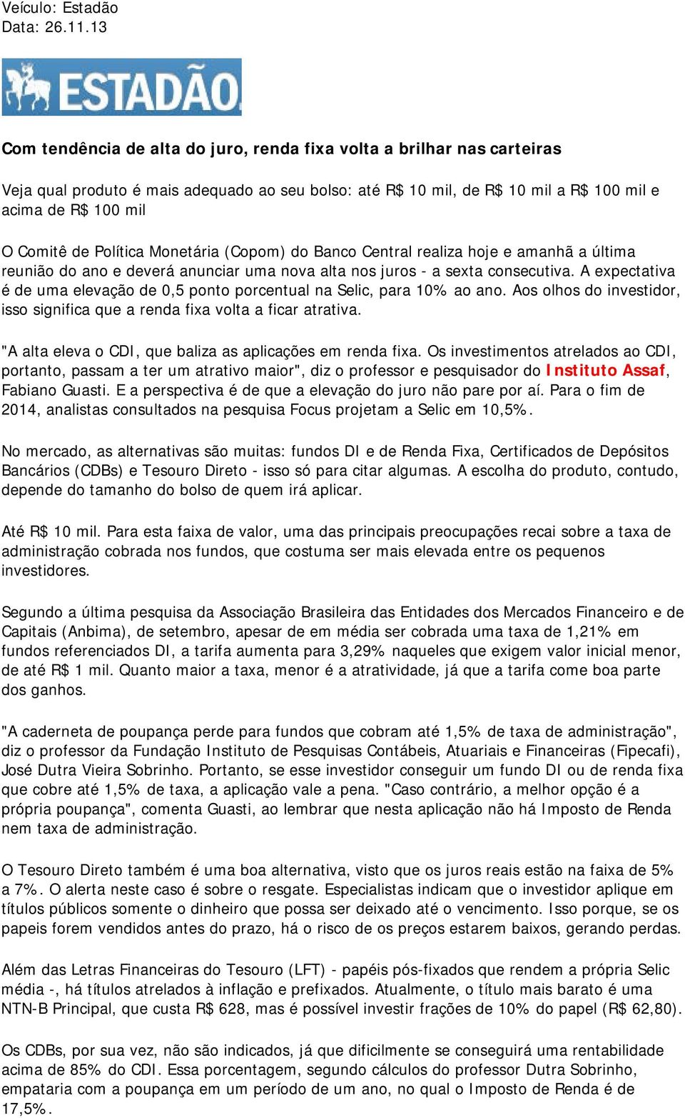 Política Monetária (Copom) do Banco Central realiza hoje e amanhã a última reunião do ano e deverá anunciar uma nova alta nos juros - a sexta consecutiva.