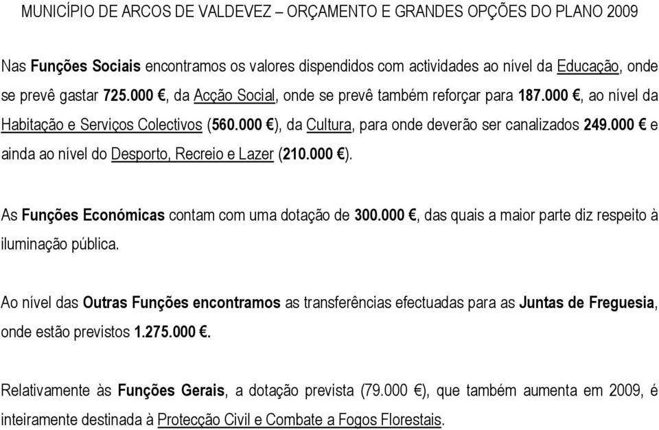 000, das quais a maior parte diz respeito à iluminação pública. Ao nível das Outras Funções encontramos as transferências efectuadas para as Juntas de Freguesia, onde estão previstos 1.275.