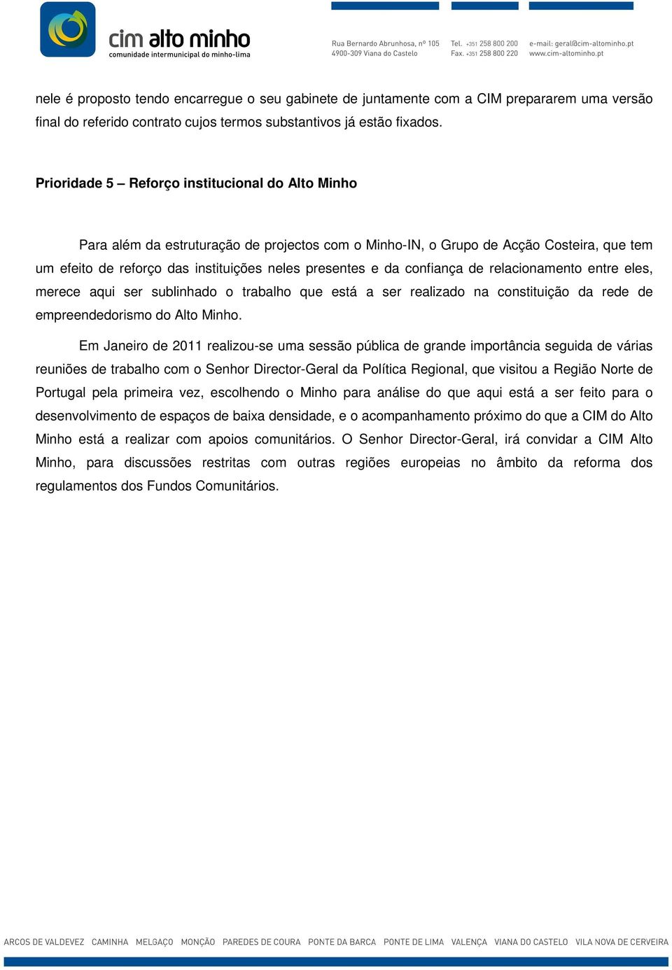 confiança de relacionamento entre eles, merece aqui ser sublinhado o trabalho que está a ser realizado na constituição da rede de empreendedorismo do Alto Minho.