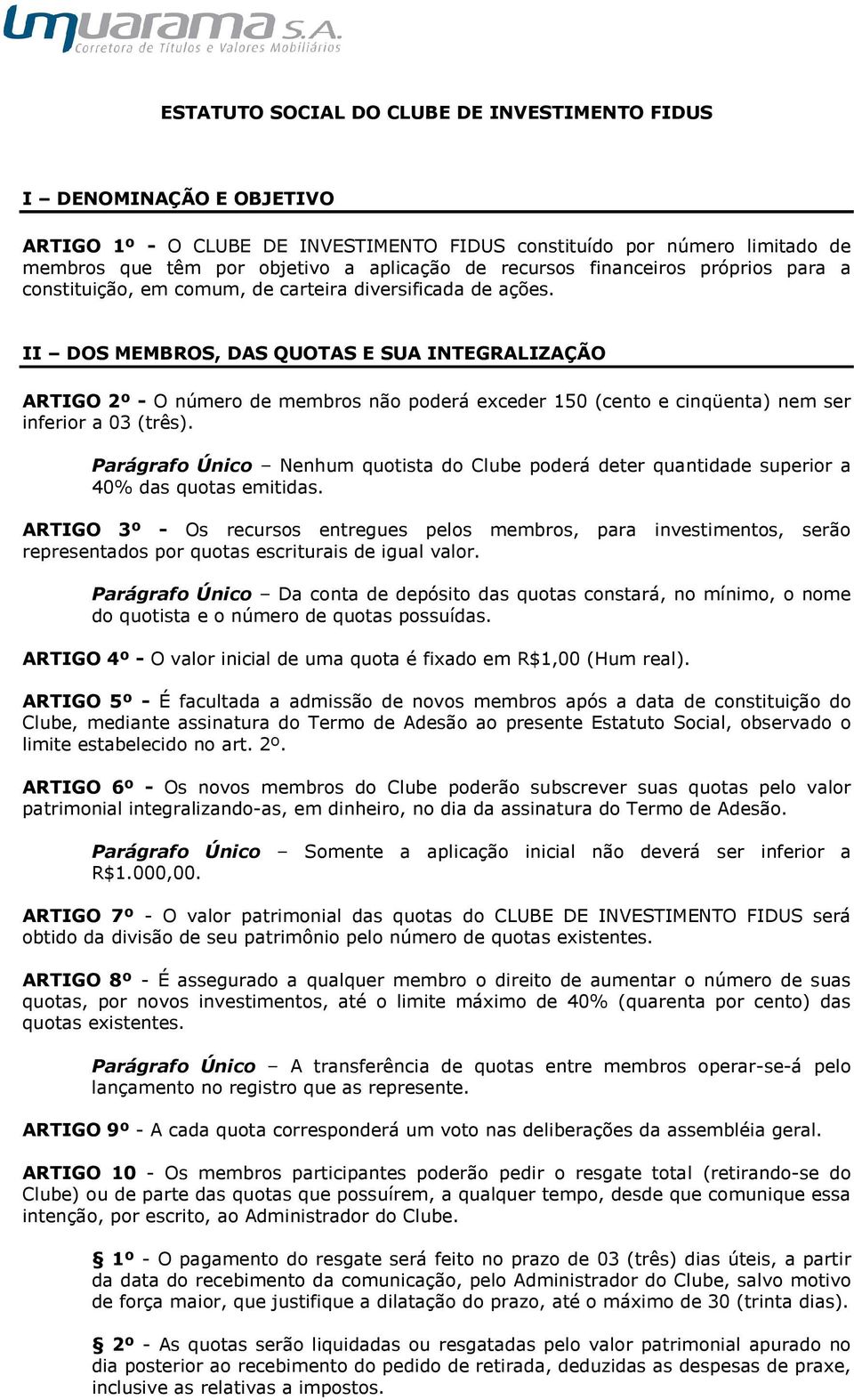 II DOS MEMBROS, DAS QUOTAS E SUA INTEGRALIZAÇÃO ARTIGO 2º - O número de membros não poderá exceder 150 (cento e cinqüenta) nem ser inferior a 03 (três).