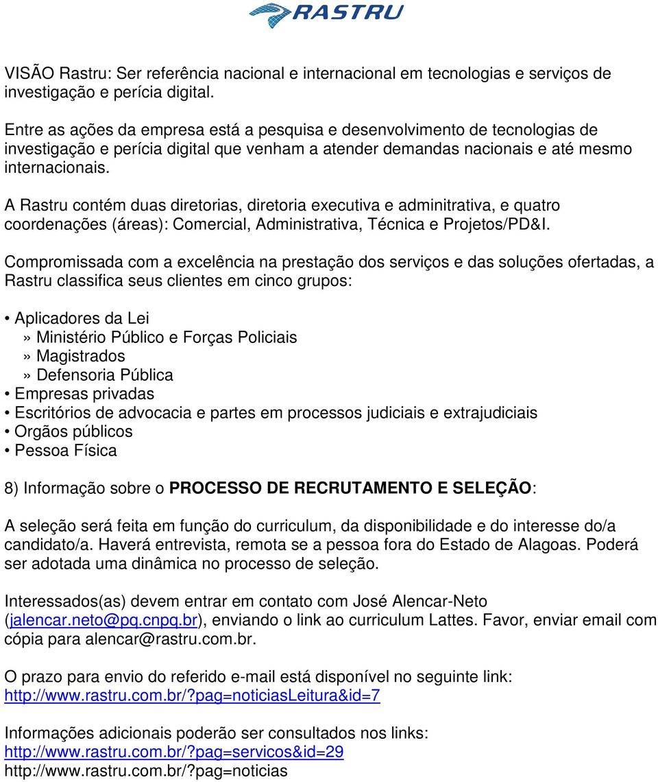 A Rastru contém duas diretorias, diretoria executiva e adminitrativa, e quatro coordenações (áreas): Comercial, Administrativa, Técnica e Projetos/PD&I.