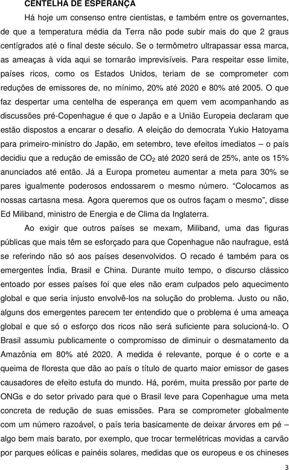 Para respeitar esse limite, países ricos, como os Estados Unidos, teriam de se comprometer com reduções de emissores de, no mínimo, 20% até 2020 e 80% até 2005.