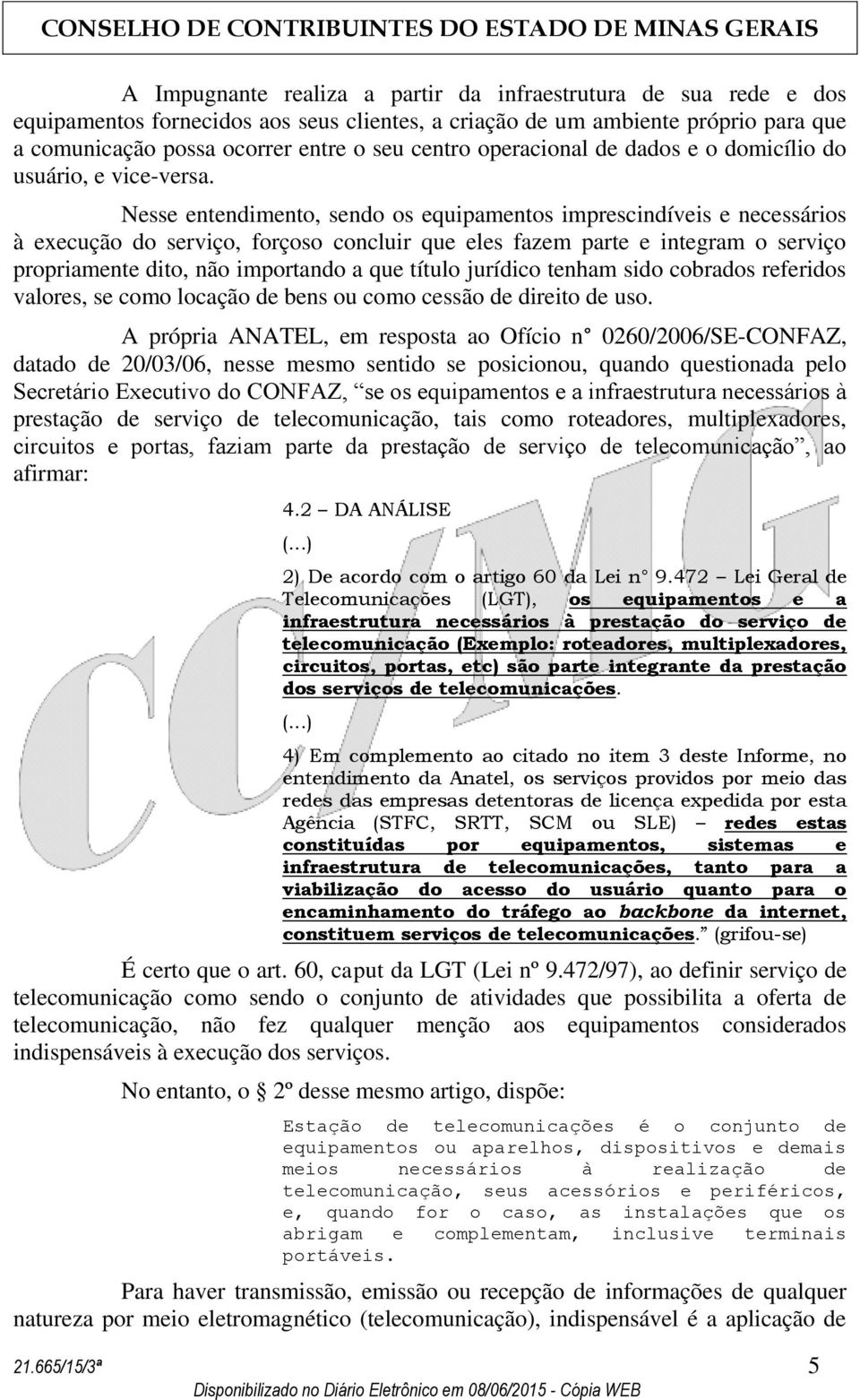 Nesse entendimento, sendo os equipamentos imprescindíveis e necessários à execução do serviço, forçoso concluir que eles fazem parte e integram o serviço propriamente dito, não importando a que