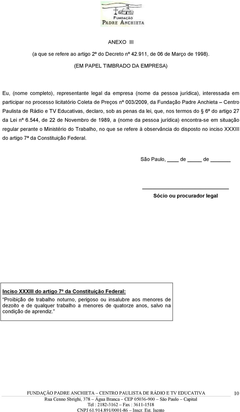 Fundação Padre Anchieta Centro Paulista de Rádio e TV Educativas, declaro, sob as penas da lei, que, nos termos do 6º do artigo 27 da Lei nº 6.
