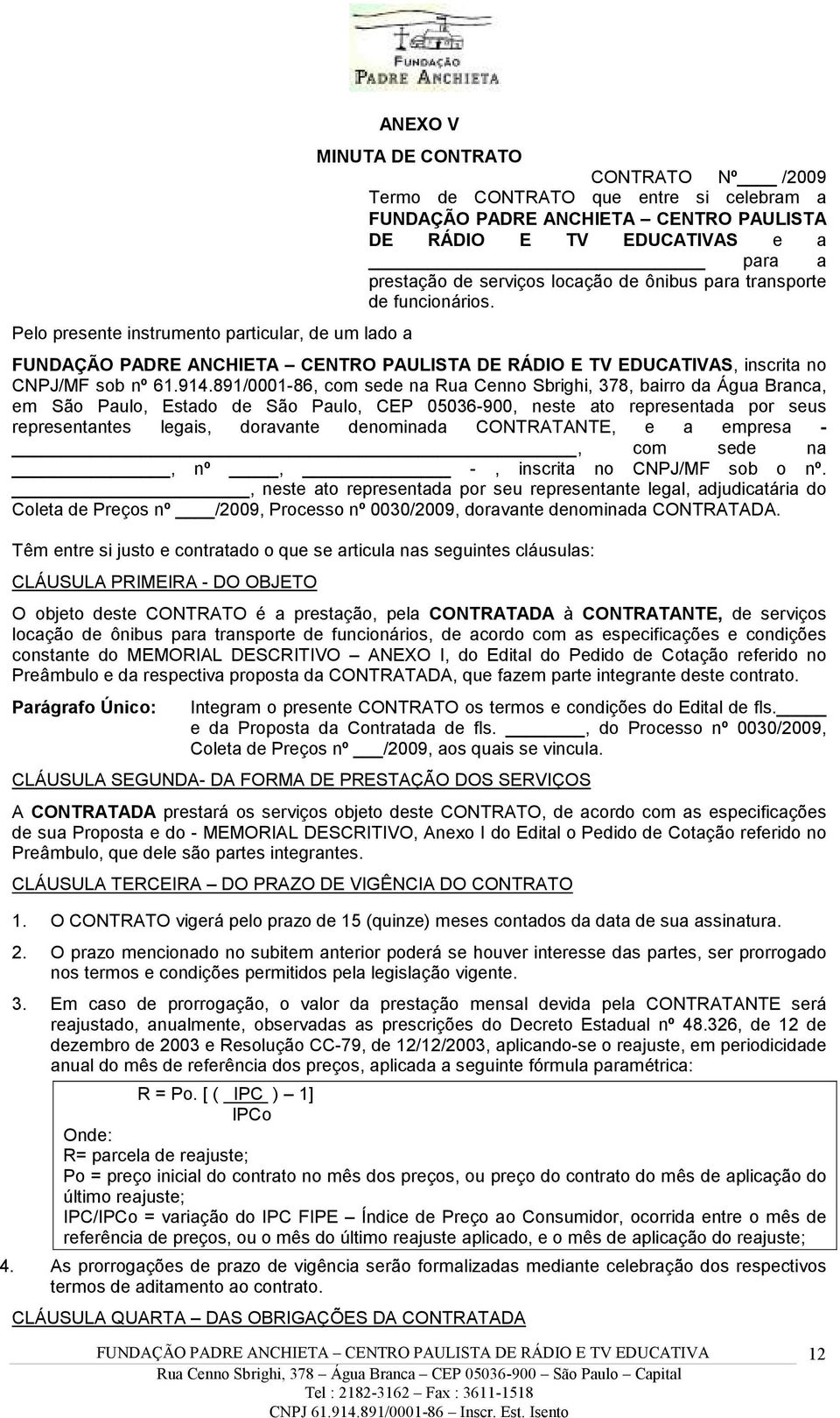 891/0001-86, com sede na Rua Cenno Sbrighi, 378, bairro da Água Branca, em São Paulo, Estado de São Paulo, CEP 05036-900, neste ato representada por seus representantes legais, doravante denominada