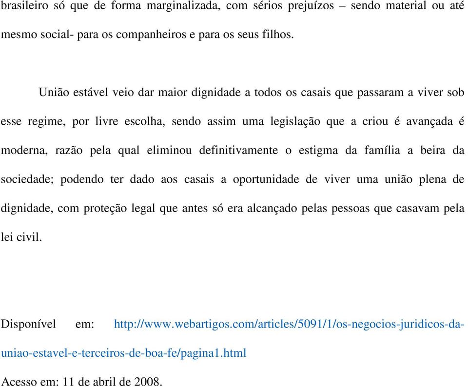 pela qual eliminou definitivamente o estigma da família a beira da sociedade; podendo ter dado aos casais a oportunidade de viver uma união plena de dignidade, com proteção legal que