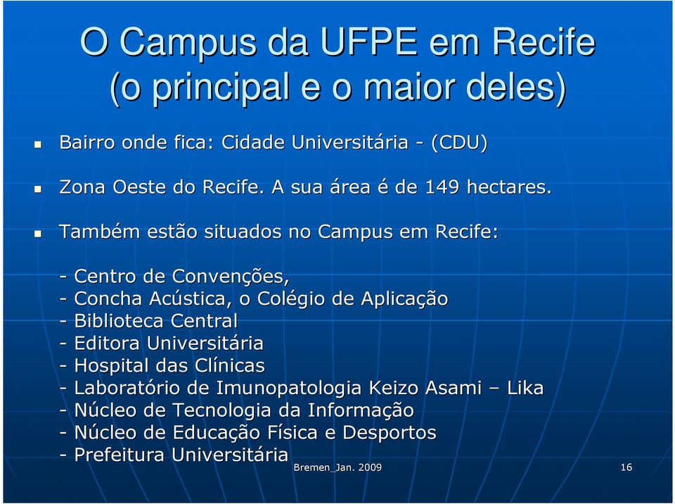 Também m estão situados no Campus em Recife: - Centro de Convenções, - Concha Acústica, o Colégio de Aplicação - Biblioteca Central