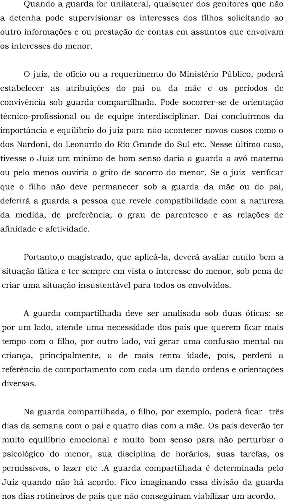 Pode socorrer-se de orientação técnico-profissional ou de equipe interdisciplinar.