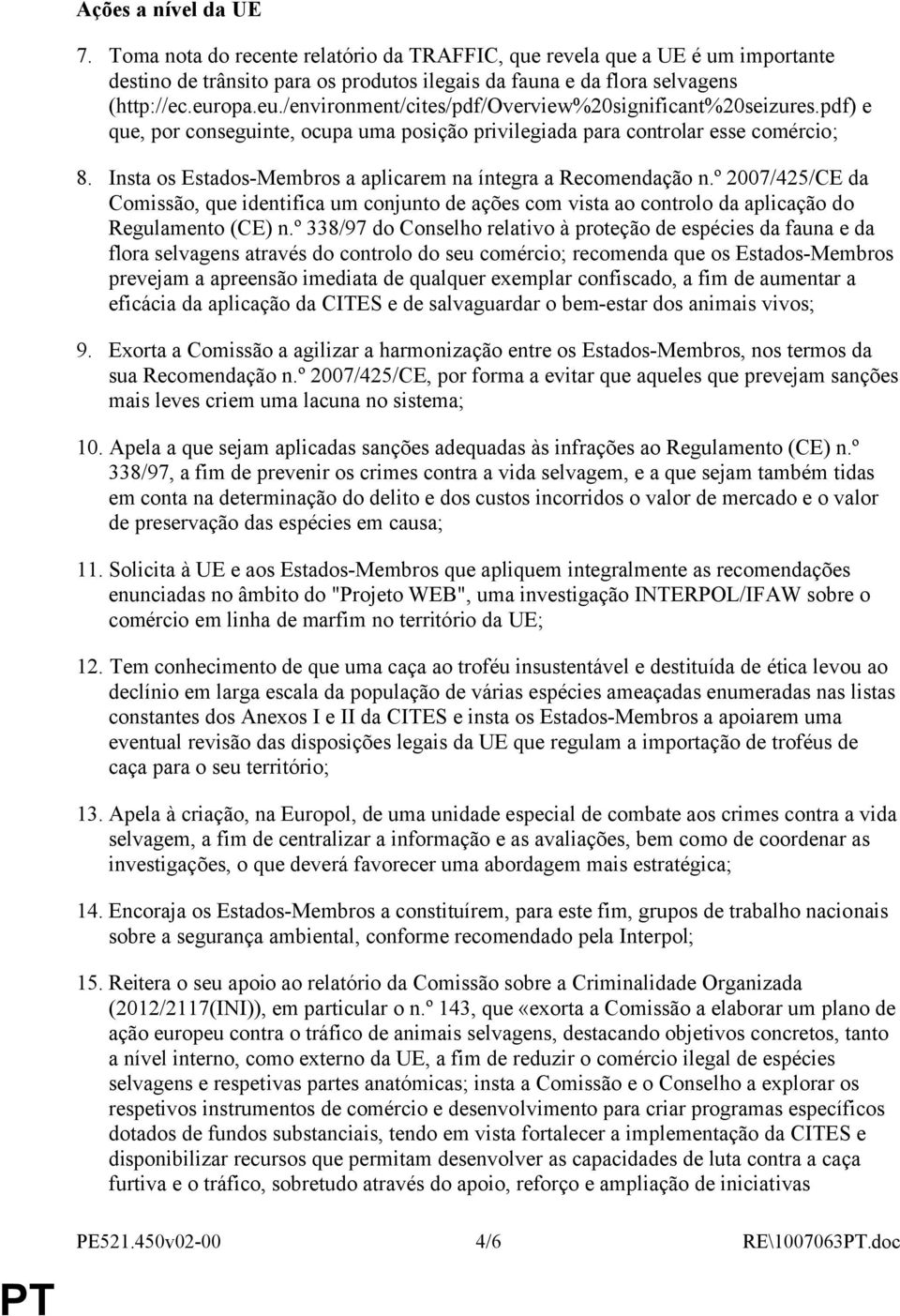 Insta os Estados-Membros a aplicarem na íntegra a Recomendação n.º 2007/425/CE da Comissão, que identifica um conjunto de ações com vista ao controlo da aplicação do Regulamento (CE) n.