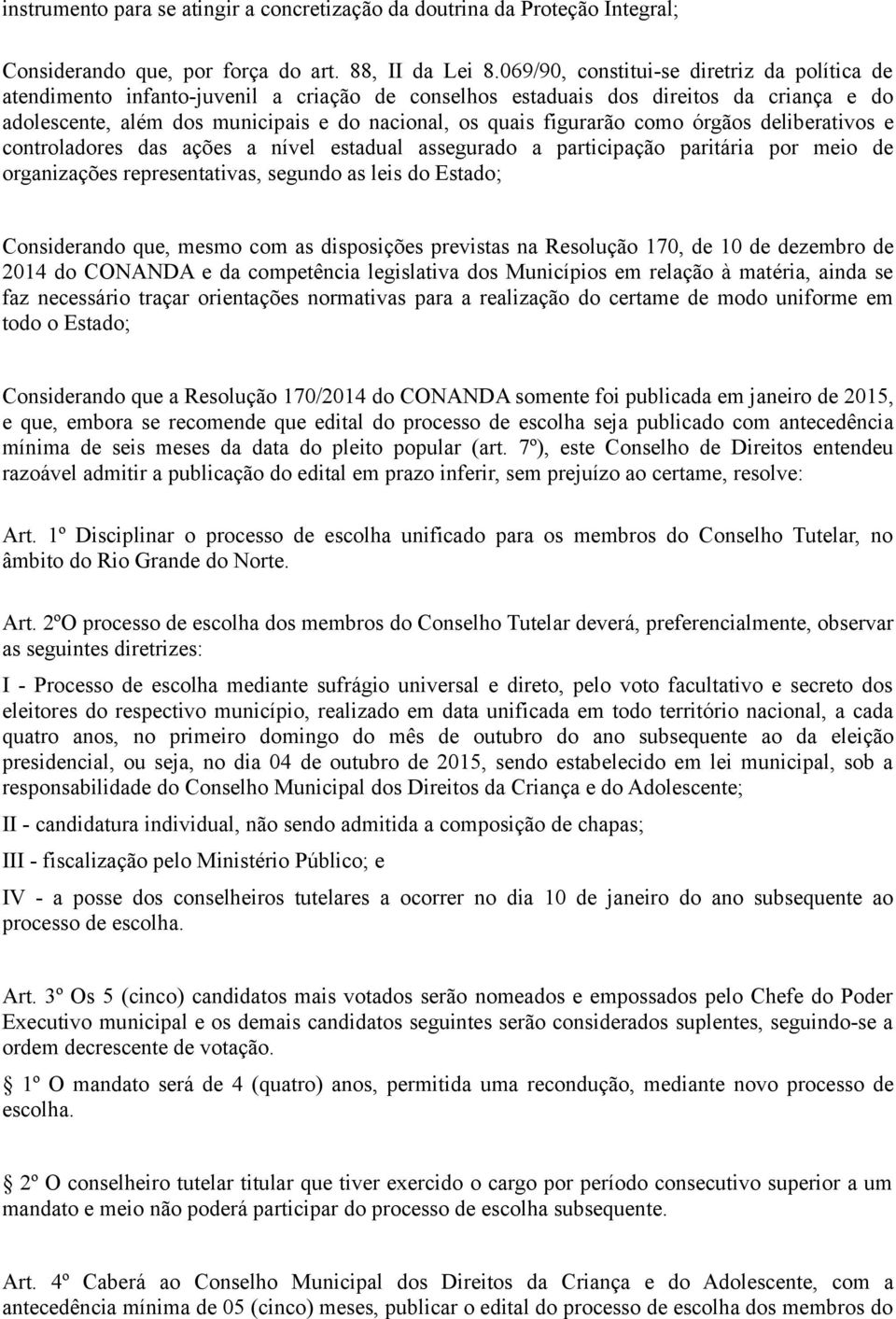 figurarão como órgãos deliberativos e controladores das ações a nível estadual assegurado a participação paritária por meio de organizações representativas, segundo as leis do Estado; Considerando