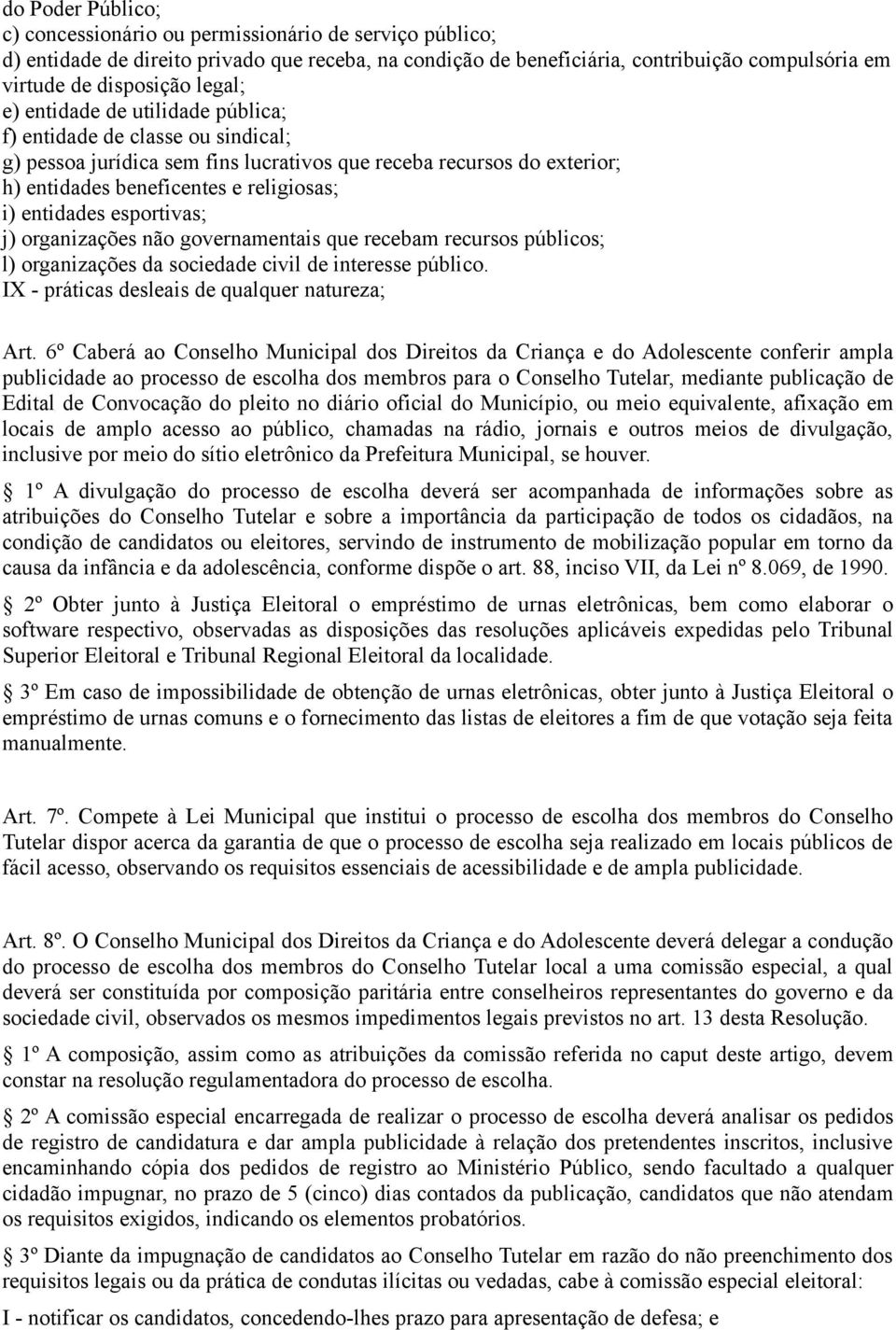 entidades esportivas; j) organizações não governamentais que recebam recursos públicos; l) organizações da sociedade civil de interesse público. IX - práticas desleais de qualquer natureza; Art.