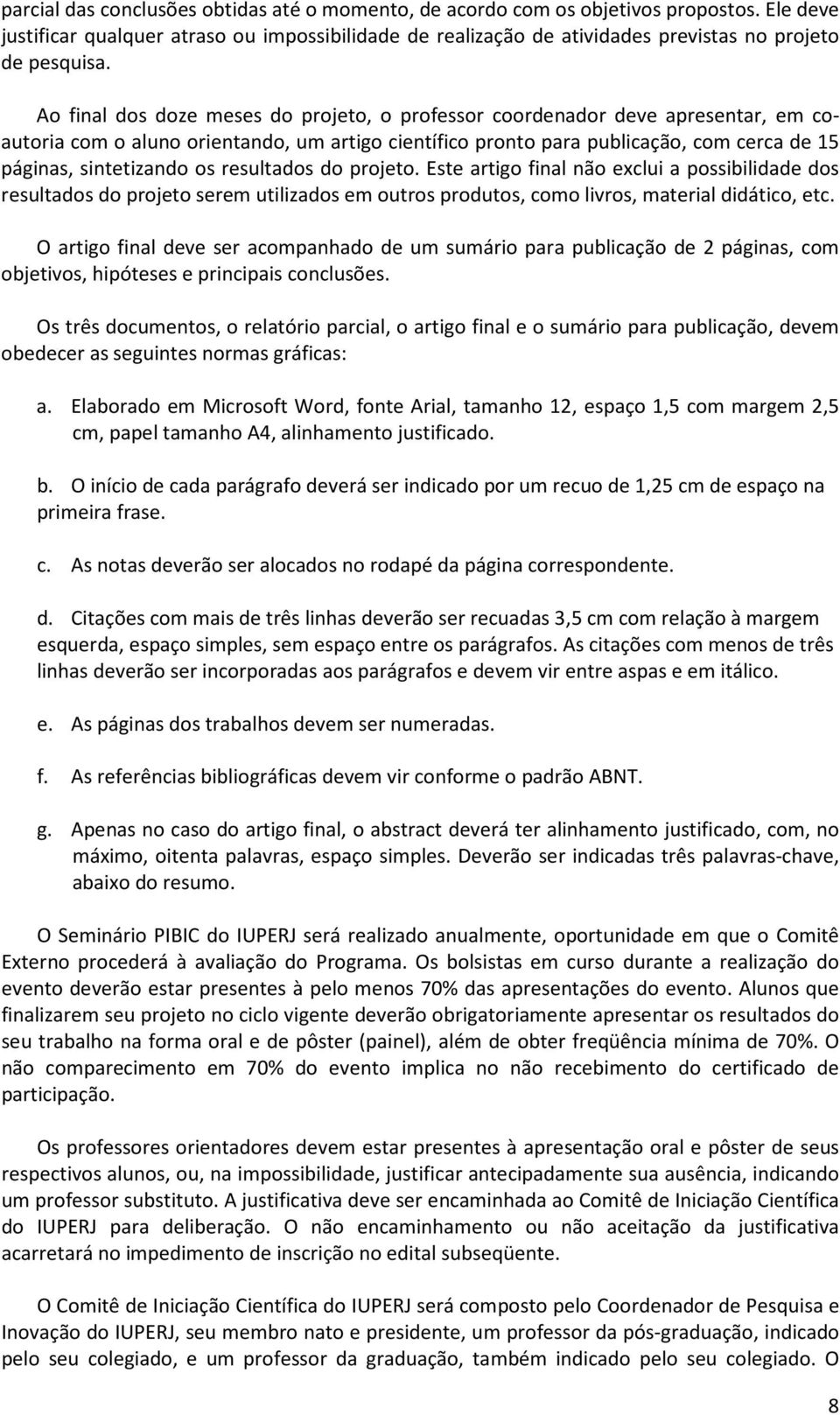 resultados do projeto. Este artigo final não exclui a possibilidade dos resultados do projeto serem utilizados em outros produtos, como livros, material didático, etc.