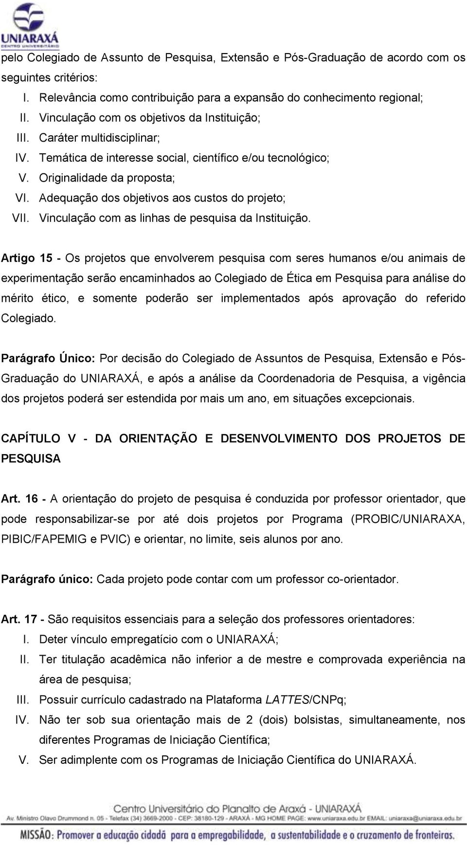 Adequação dos objetivos aos custos do projeto; VII. Vinculação com as linhas de pesquisa da Instituição.