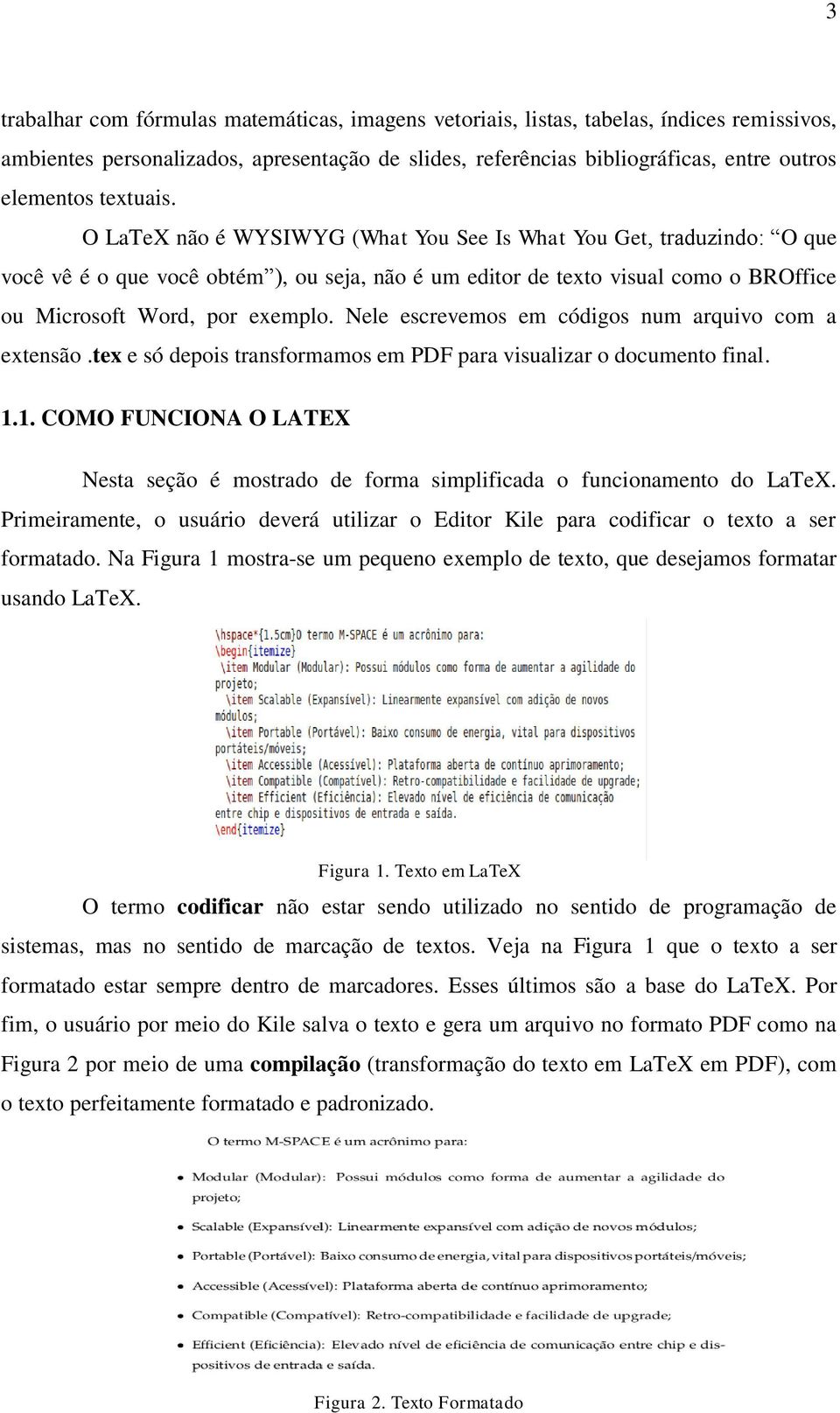 Nele escrevemos em códigos num arquivo com a extensão.tex e só depois transformamos em PDF para visualizar o documento final. 1.