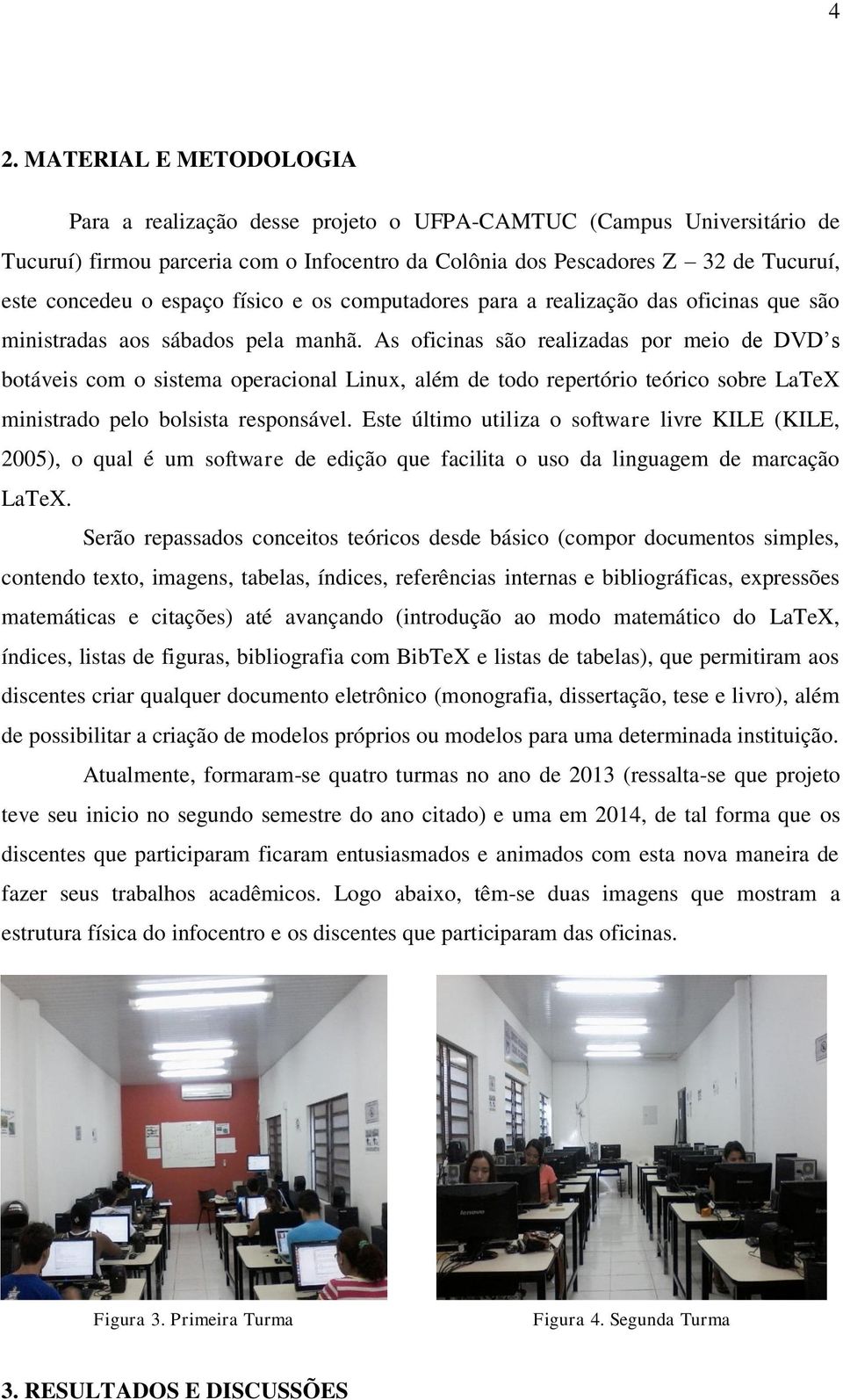 As oficinas são realizadas por meio de DVD s botáveis com o sistema operacional Linux, além de todo repertório teórico sobre LaTeX ministrado pelo bolsista responsável.