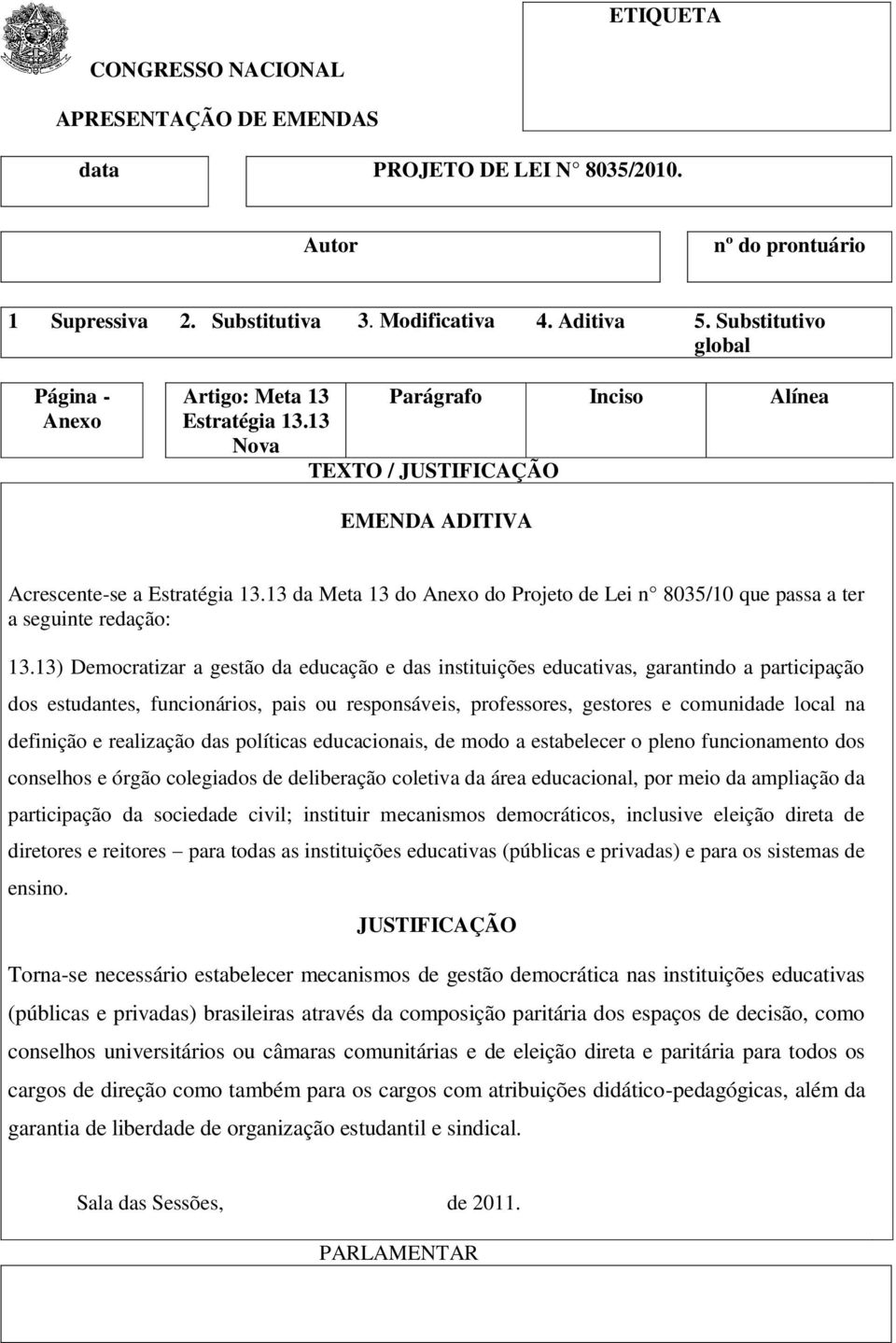 definição e realização das políticas educacionais, de modo a estabelecer o pleno funcionamento dos conselhos e órgão colegiados de deliberação coletiva da área educacional, por meio da ampliação da