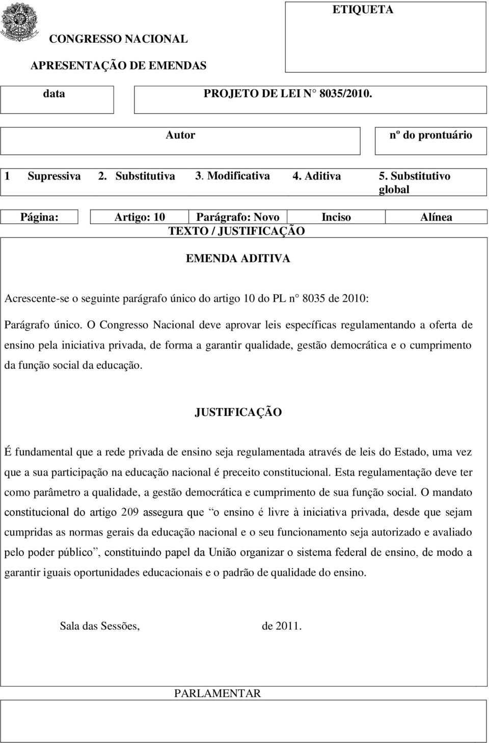 educação. É fundamental que a rede privada de ensino seja regulamentada através de leis do Estado, uma vez que a sua participação na educação nacional é preceito constitucional.