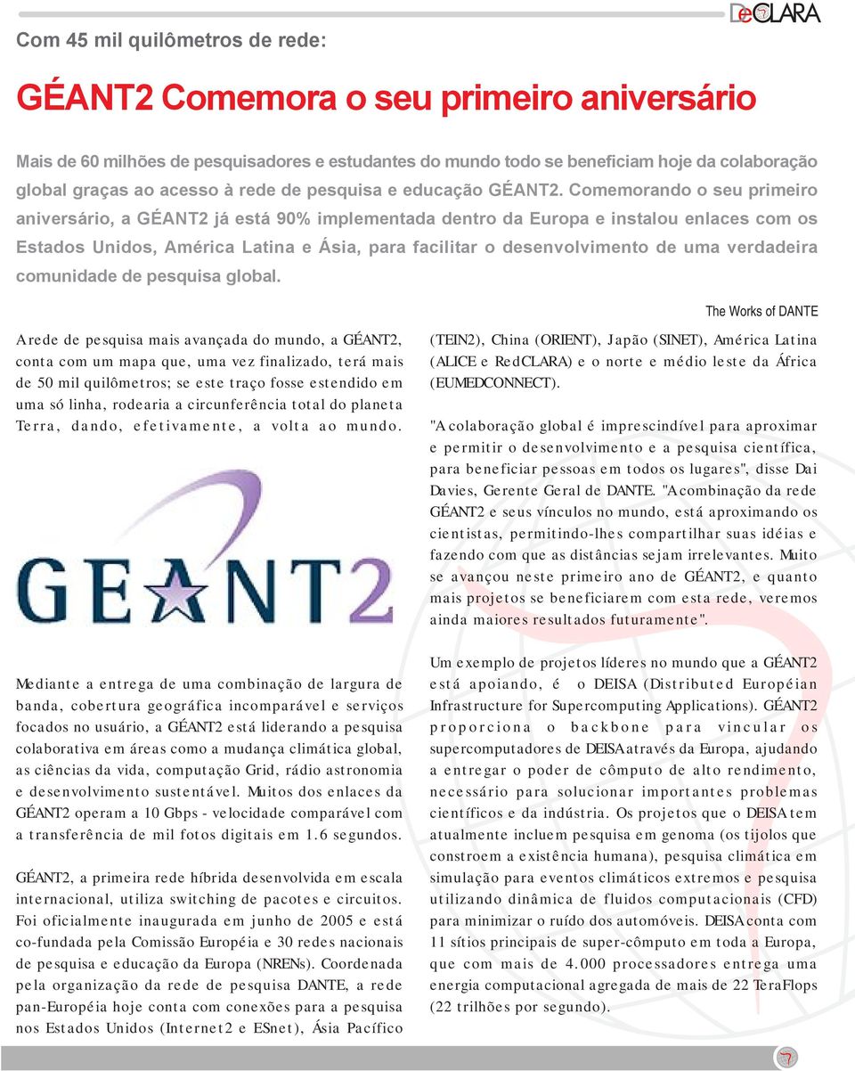 Comemorando o seu primeiro aniversário, a GÉANT2 já está 90% implementada dentro da Europa e instalou enlaces com os Estados Unidos, América Latina e Ásia, para facilitar o desenvolvimento de uma