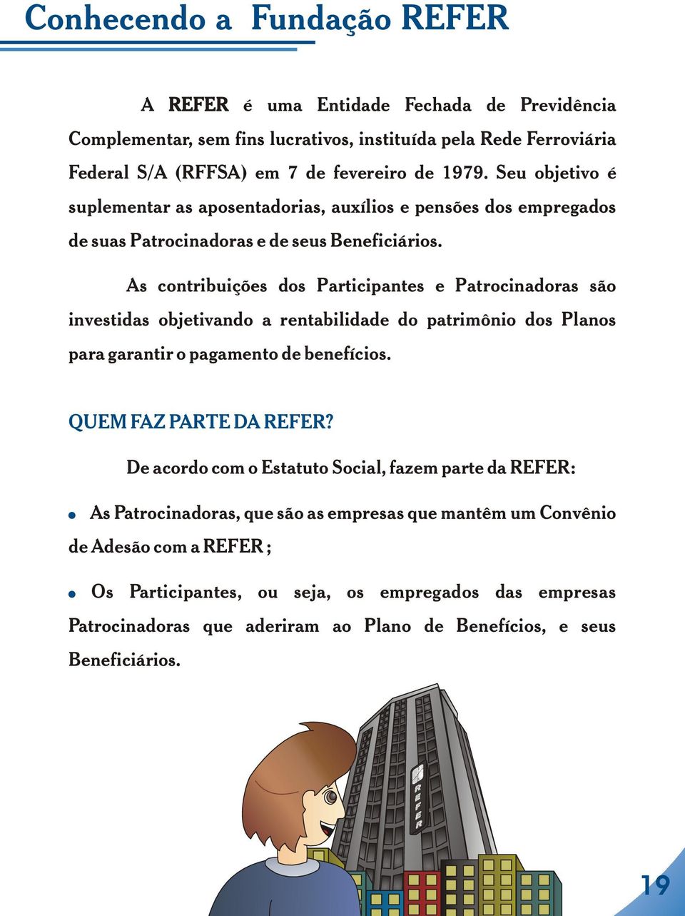 As contribuições dos Participantes e Patrocinadoras são investidas objetivando a rentabilidade do patrimônio dos Planos para garantir o pagamento de benefícios. QUEM FAZ PARTE DA REFER?