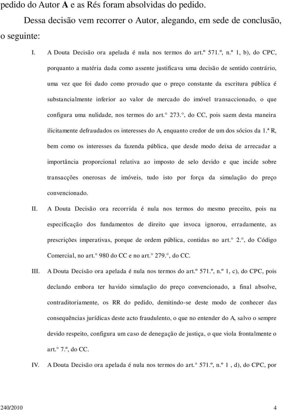 substancialmente inferior ao valor de mercado do imóvel transaccionado, o que configura uma nulidade, nos termos do art. 273.