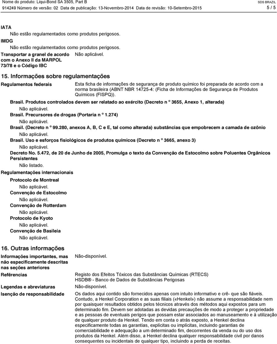 Informações sobre regulamentações Regulamentos federais Esta ficha de informações de segurança de produto químico foi preparada de acordo com a norma brasileira (ABNT NBR 14725-4: (Ficha de