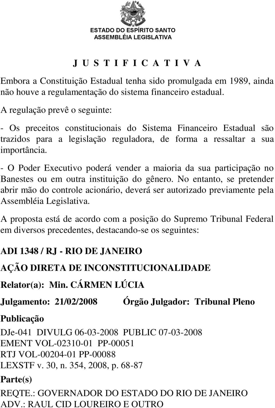 - O Poder Executivo poderá vender a maioria da sua participação no Banestes ou em outra instituição do gênero.