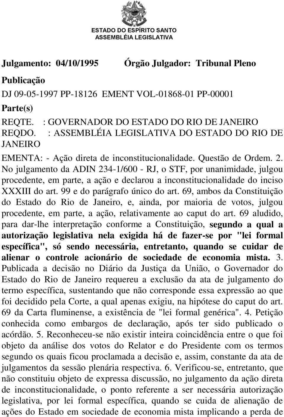 No julgamento da ADIN 234-1/600 - RJ, o STF, por unanimidade, julgou procedente, em parte, a ação e declarou a inconstitucionalidade do inciso XXXIII do art. 99 e do parágrafo único do art.