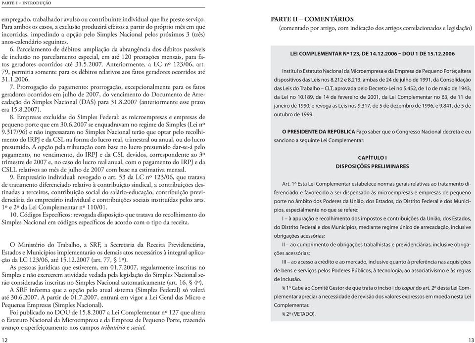 Parcelamento de débitos: ampliação da abrangência dos débitos passíveis de inclusão no parcelamento especial, em até 120 prestações mensais, para fatos geradores ocorridos até 31.5.2007.