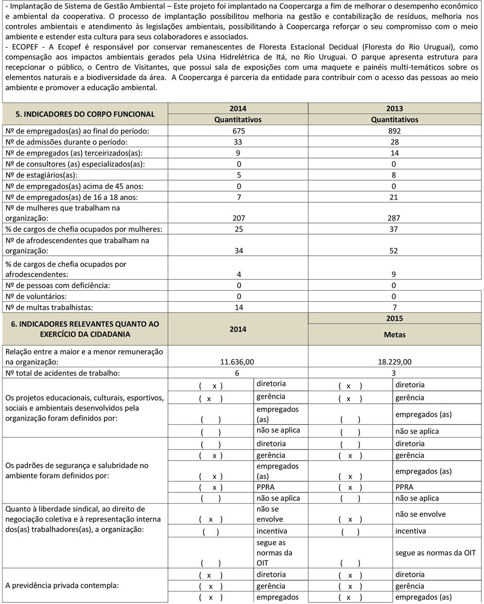 reforçar o seu compromisso com o meio ambiente e estender esta cultura para seus colaboradores e associados.