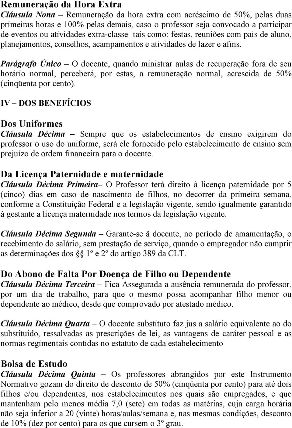 Parágrafo Único O docente, quando ministrar aulas de recuperação fora de seu horário normal, perceberá, por estas, a remuneração normal, acrescida de 50% (cinqüenta por cento).