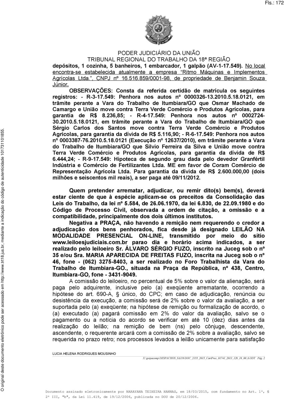 859/0001-98, de propriedade de Benjamin Souza Júnior. OBSERVAÇÕES: Consta da referida certidão de matrícula os seguintes registros: - R-3-17.549: Penhora nos autos nº 0000326-13.2010.5.18.