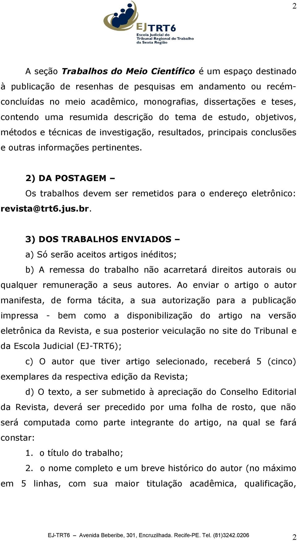 2) DA POSTAGEM Os trabalhos devem ser remetidos para o endereço eletrônico: revista@trt6.jus.br.
